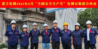 嘉立電梯開展6月“全國安全生產(chǎn)月”電梯安裝巡查